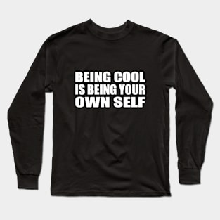 Being cool is being your own self Long Sleeve T-Shirt